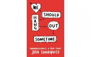 Above: Josh Sundquist poignant 'We Should Hang Out Sometime'
